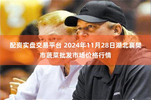 配资实盘交易平台 2024年11月28日湖北襄樊市蔬菜批发市场价格行情