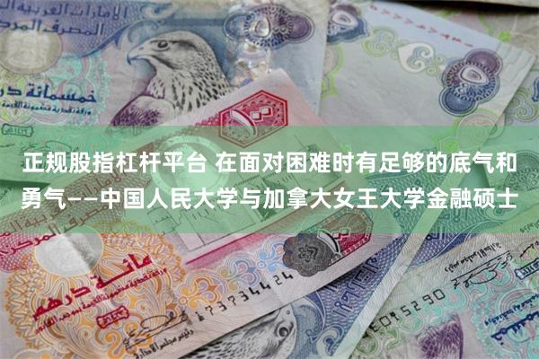 正规股指杠杆平台 在面对困难时有足够的底气和勇气——中国人民大学与加拿大女王大学金融硕士