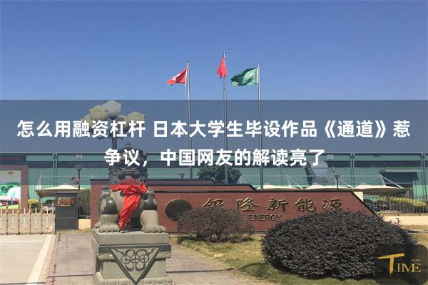 怎么用融资杠杆 日本大学生毕设作品《通道》惹争议，中国网友的解读亮了