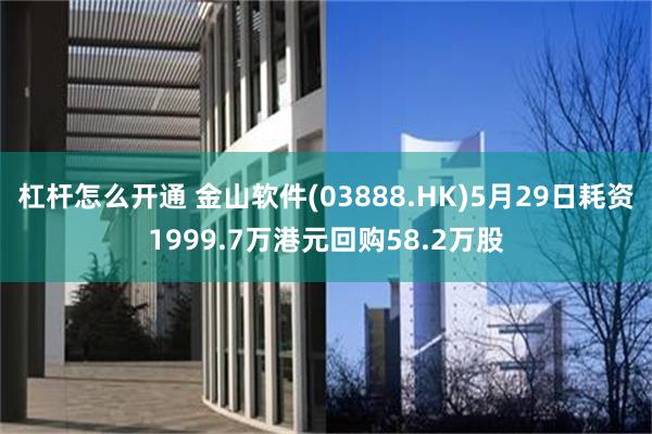杠杆怎么开通 金山软件(03888.HK)5月29日耗资19