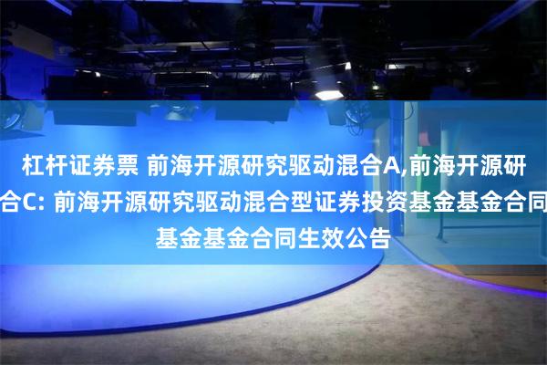 杠杆证券票 前海开源研究驱动混合A,前海开源研究驱动混合C: 前海开源研究驱动混合型证券投资基金基金合同生效公告