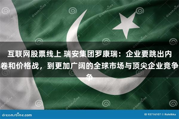互联网股票线上 瑞安集团罗康瑞：企业要跳出内卷和价格战，到更